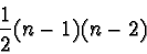 \begin{displaymath}\frac{1}{2} (n - 1)(n - 2)
\end{displaymath}