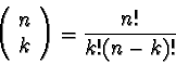 \begin{displaymath}\left( \begin{array}{c}
n \\
k
\end{array} \right) = \frac{n!}{k!(n-k)!}
\end{displaymath}